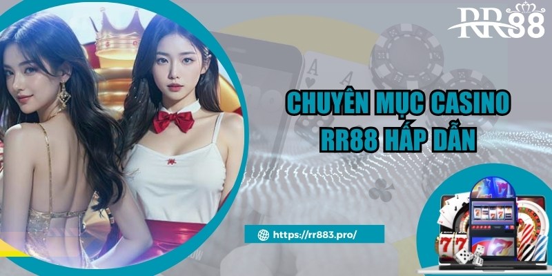 Chuyên mục giải trí Casino RR88 nổi tiếng và chất lượng