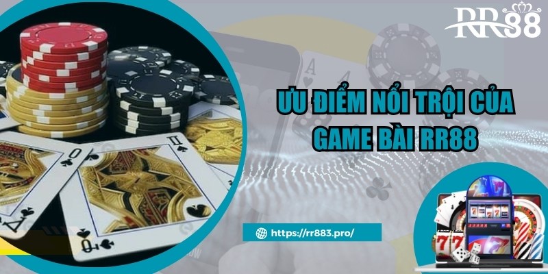 Ưu điểm đặc biệt thu hút của chuyên mục cược game bài RR88