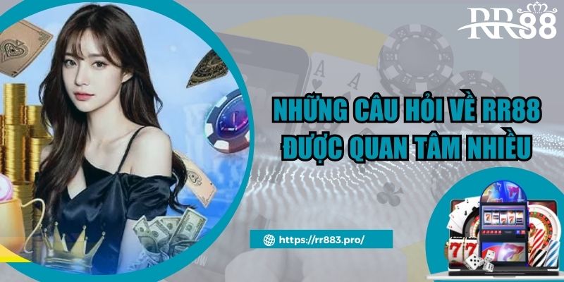 Những câu hỏi về RR88 được quan tâm nhiều