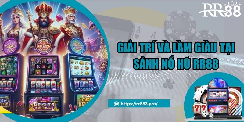 Giải trí và làm giàu tại sảnh nổ hũ RR88