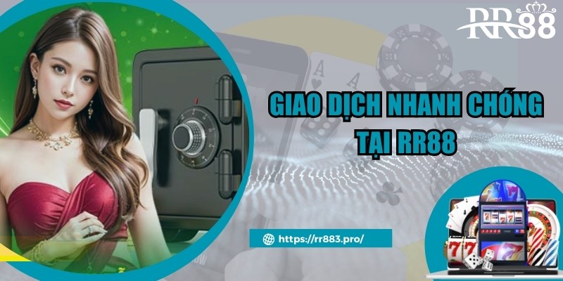 Thực Hiện Giao Dịch Nhanh Chóng Chỉ Với 1 Phút Cùng RR88